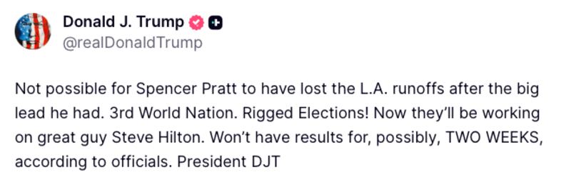 Donald Trump post reads: "Not possible for Spencer Pratt to have lost the L.A. runoffs after the big lead he had. 3rd World Nation. Rigged Elections! Now they’ll be working on great guy Steve Hilton. Won’t have results for, possibly, TWO WEEKS, according to officials. President DJT"